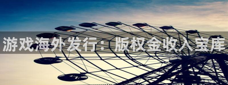 多多28游戏平台客服：游戏海外发行：版权金收入宝库